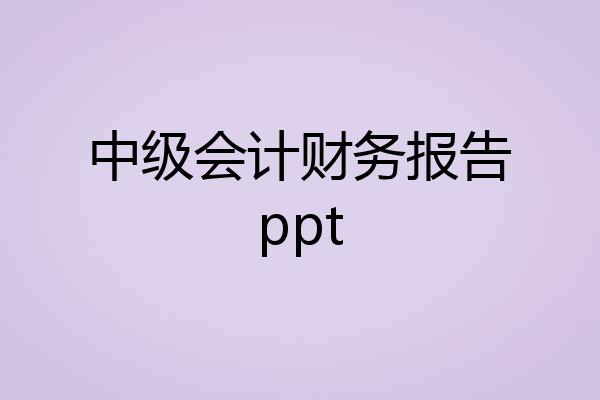 中级会计财务报告ppt
