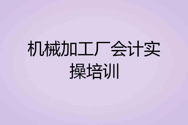 机械加工厂会计实操培训