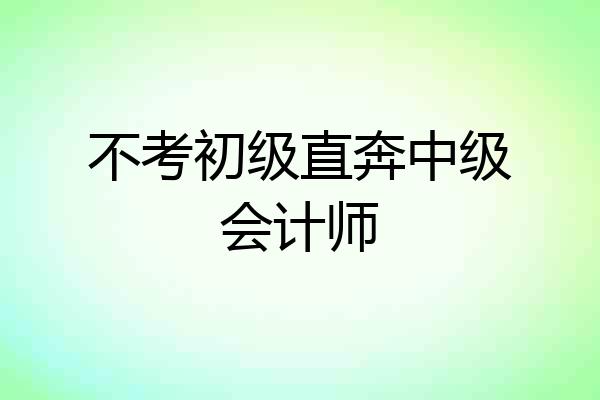 不考初级直奔中级会计师