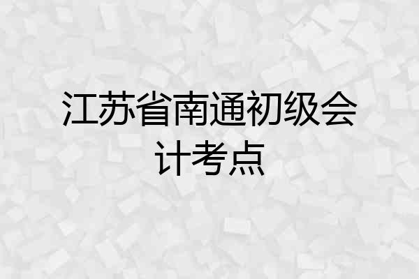 江苏省南通初级会计考点