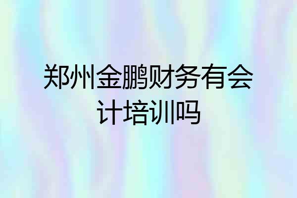 郑州金鹏财务有会计培训吗