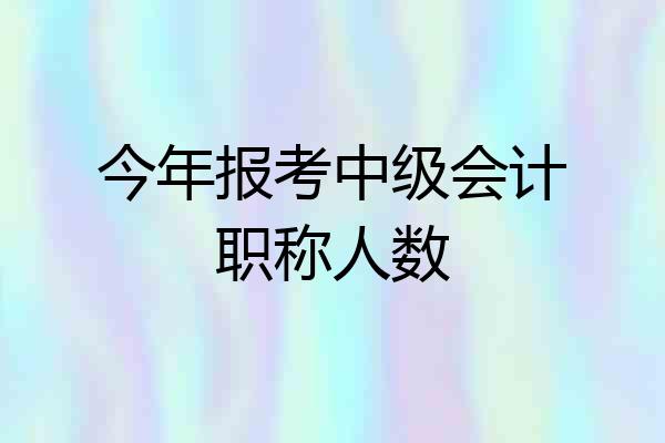 今年报考中级会计职称人数