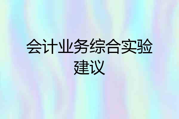 会计业务综合实验建议