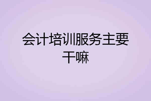 会计培训服务主要干嘛