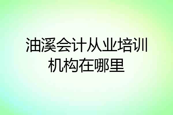 油溪会计从业培训机构在哪里