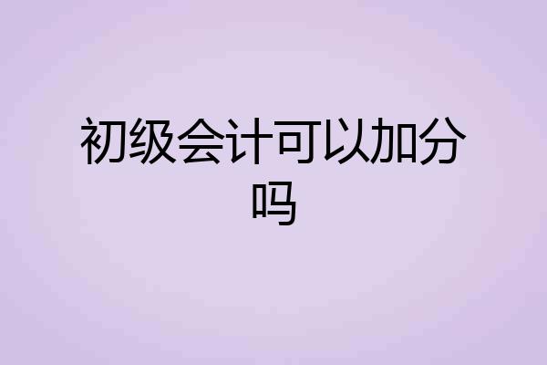 初级会计可以加分吗