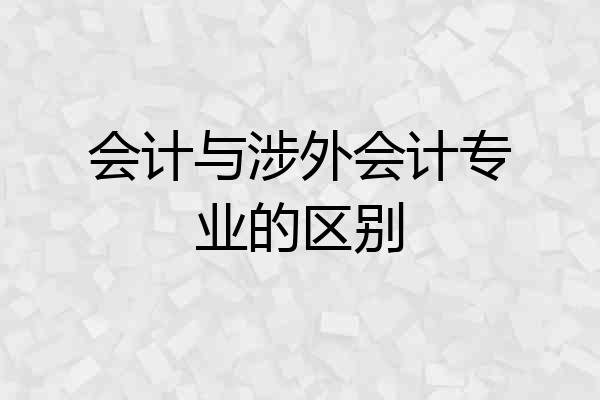 会计与涉外会计专业的区别