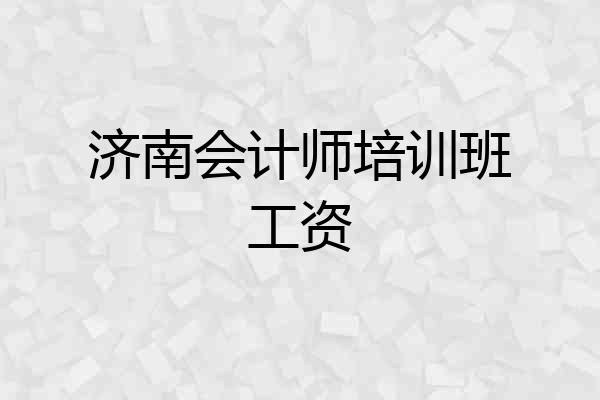 济南会计师培训班工资