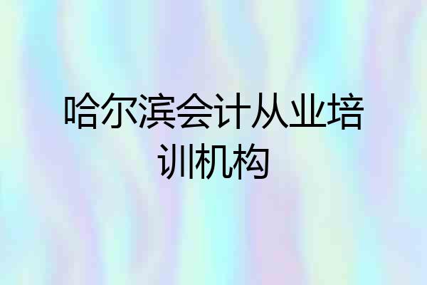 哈尔滨会计从业培训机构
