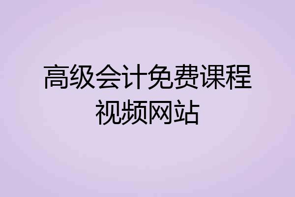 高级会计免费课程视频网站