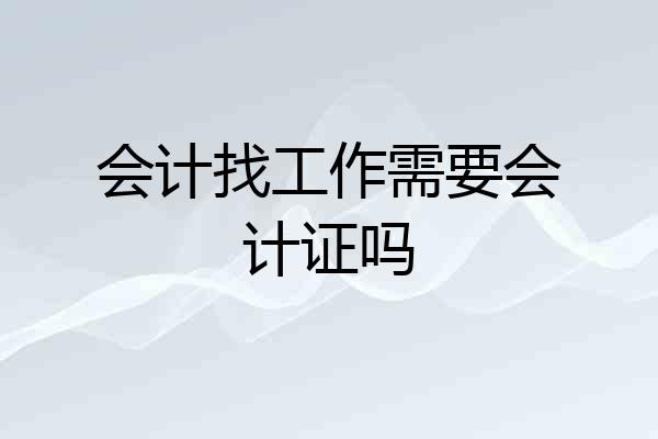 会计找工作需要会计证吗