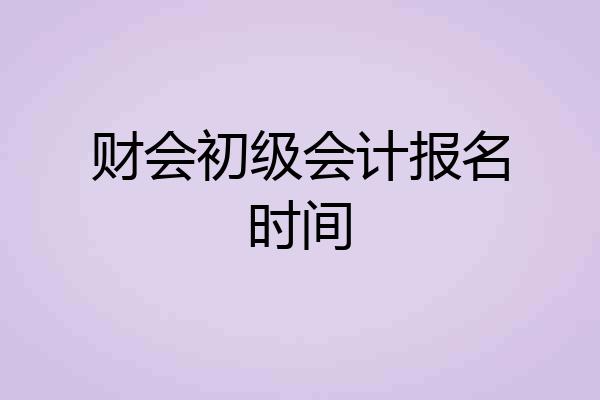 财会初级会计报名时间
