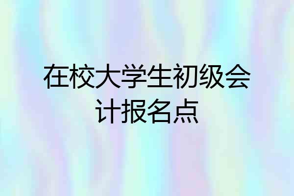 在校大学生初级会计报名点