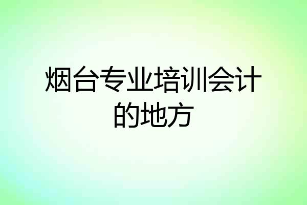 烟台专业培训会计的地方