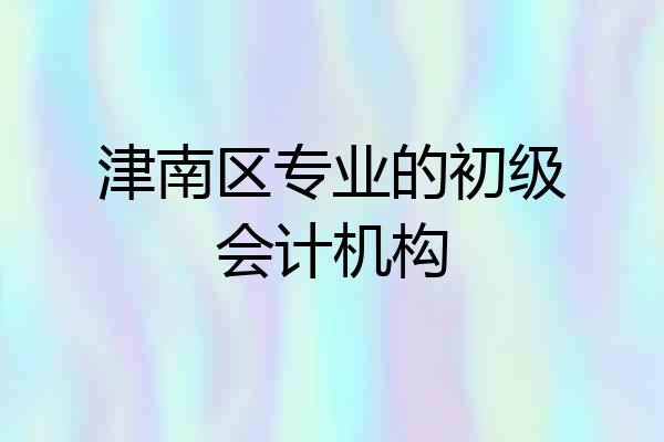 津南区专业的初级会计机构
