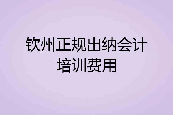 钦州正规出纳会计培训费用