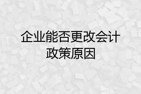 企业能否更改会计政策原因