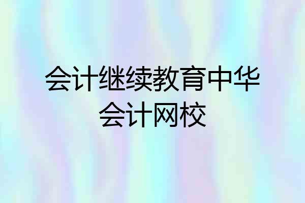 会计继续教育中华会计网校
