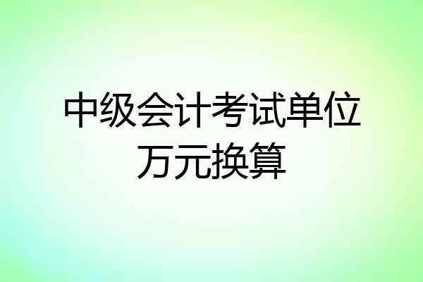 中级会计考试单位万元换算
