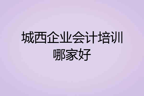城西企业会计培训哪家好