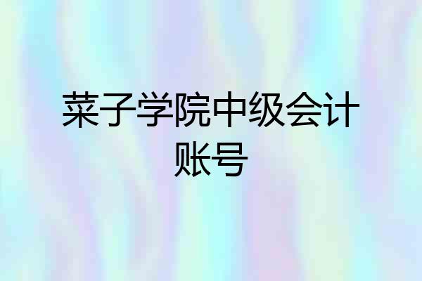 菜子学院中级会计账号
