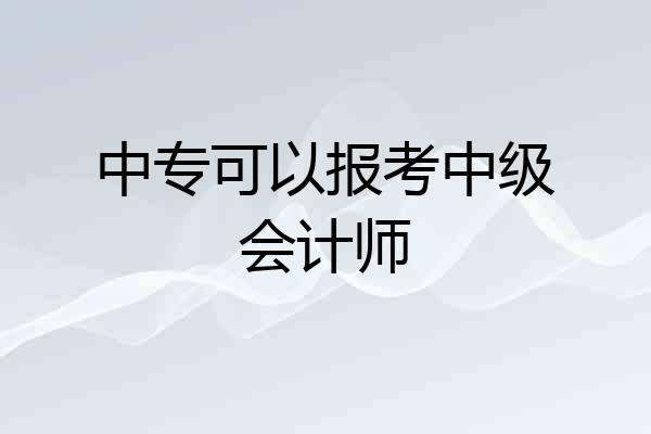中专可以报考中级会计师