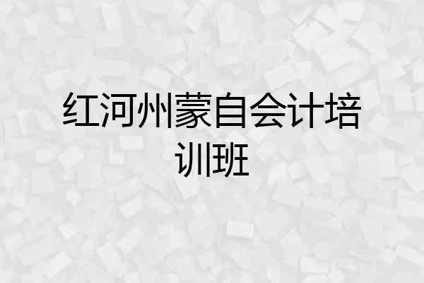 红河州蒙自会计培训班