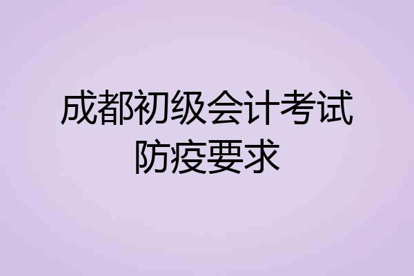 成都初级会计考试防疫要求