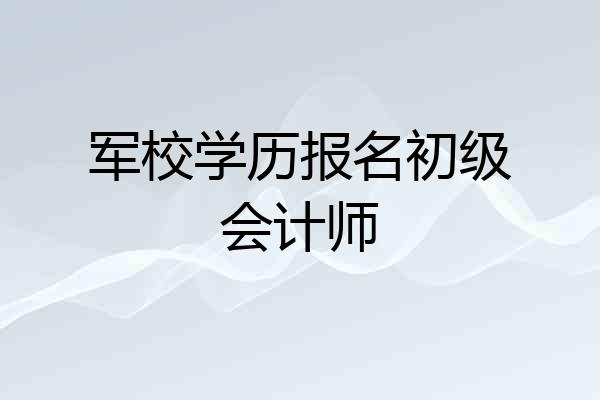 军校学历报名初级会计师