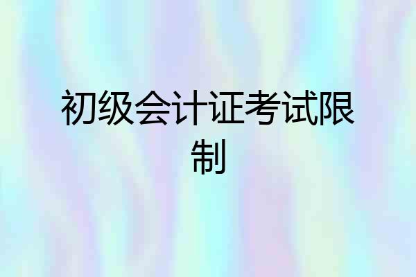 初级会计证考试限制