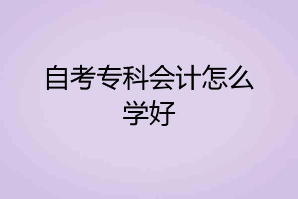 自考专科会计怎么学好