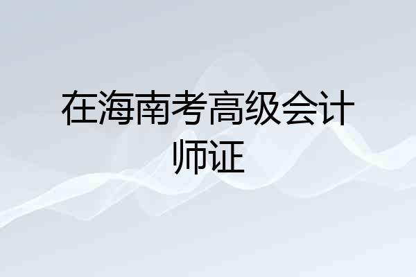 在海南考高级会计师证