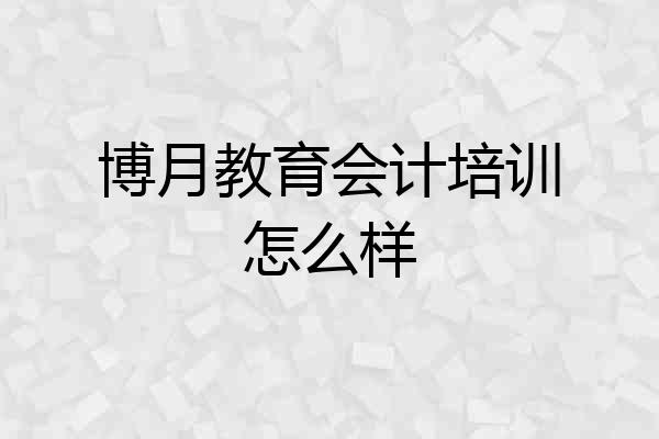 博月教育会计培训怎么样