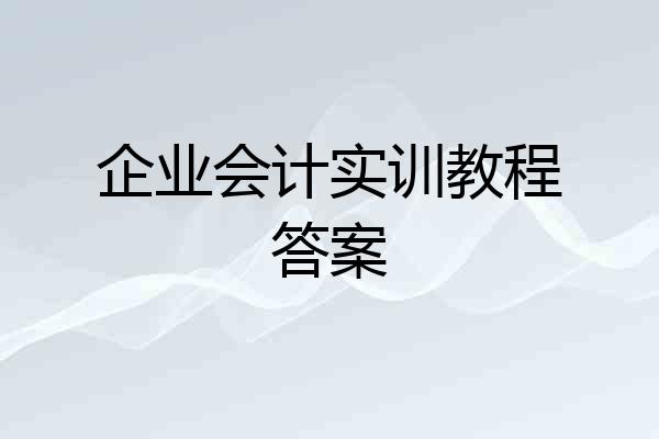 企业会计实训教程答案
