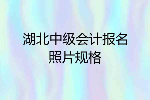 湖北中级会计报名照片规格