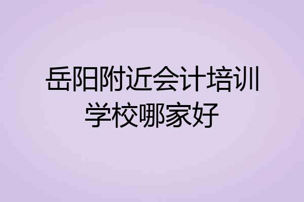 岳阳附近会计培训学校哪家好