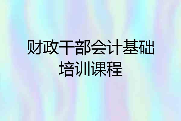 财政干部会计基础培训课程