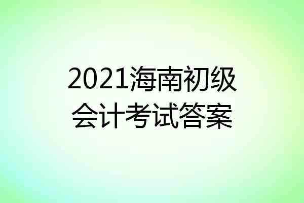 2021海南初级会计考试答案