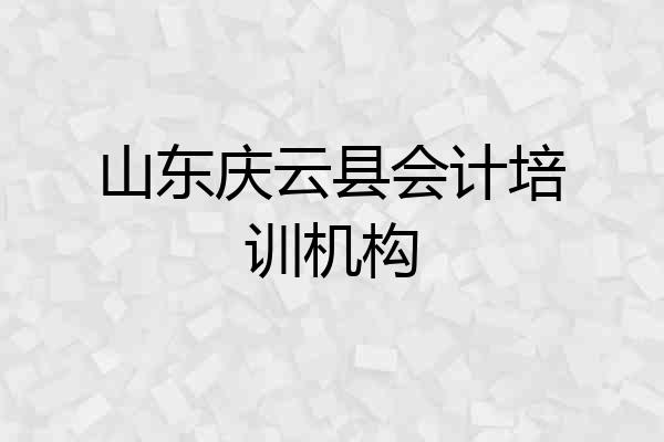 山东庆云县会计培训机构