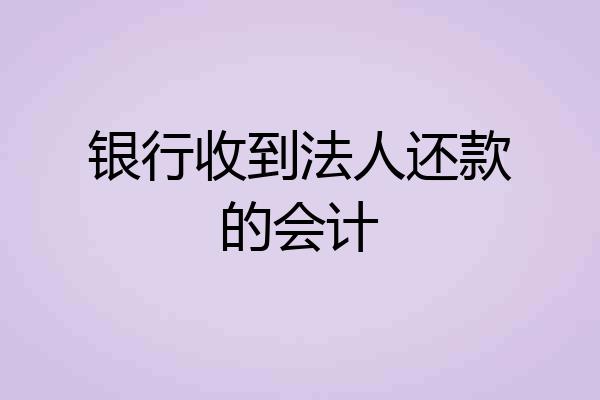银行收到法人还款的会计