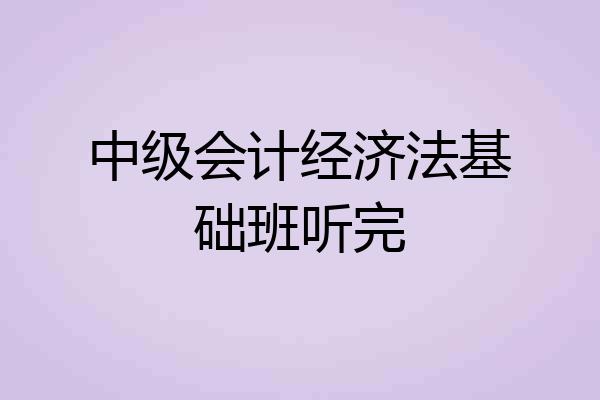 中级会计经济法基础班听完