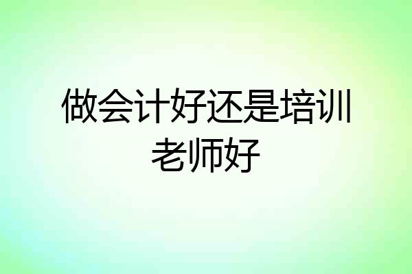 做会计好还是培训老师好