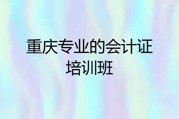 重庆专业的会计证培训班