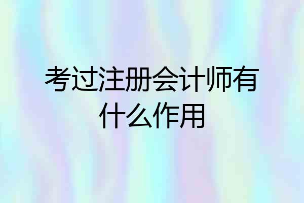 考过注册会计师有什么作用