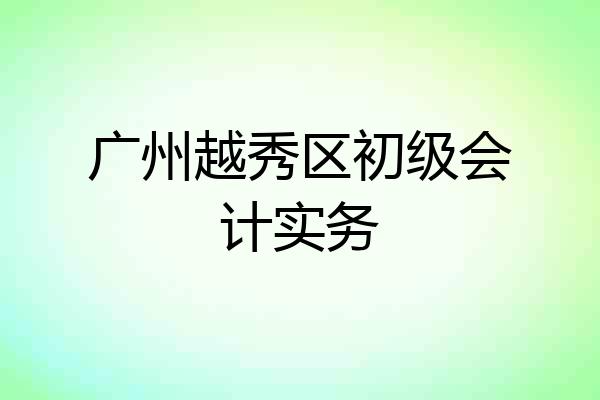 广州越秀区初级会计实务