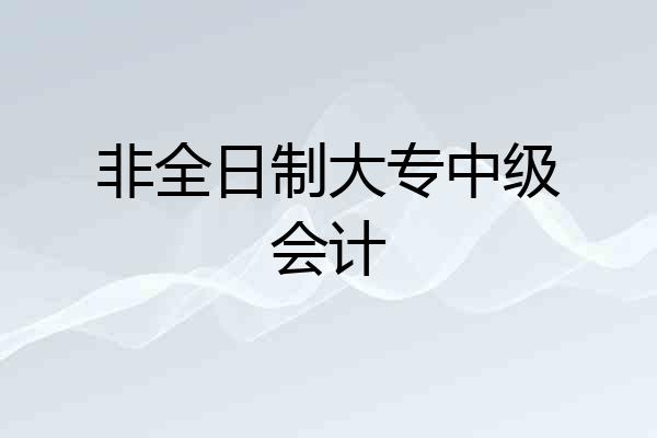 非全日制大专中级会计