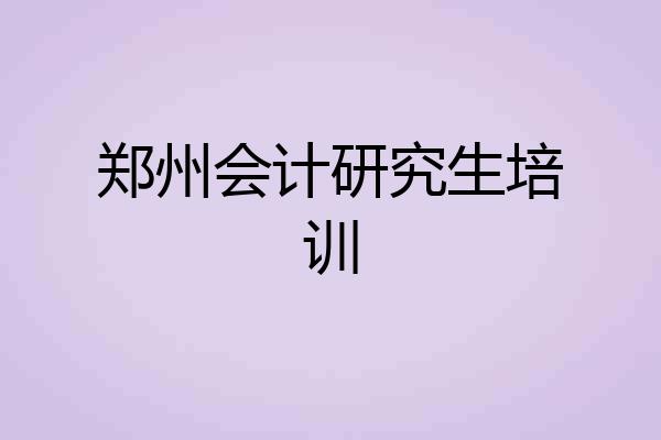 郑州会计研究生培训