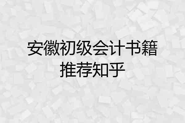安徽初级会计书籍推荐知乎