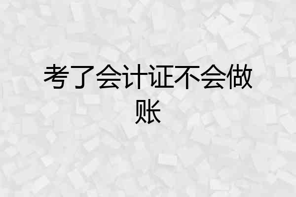 考了会计证不会做账