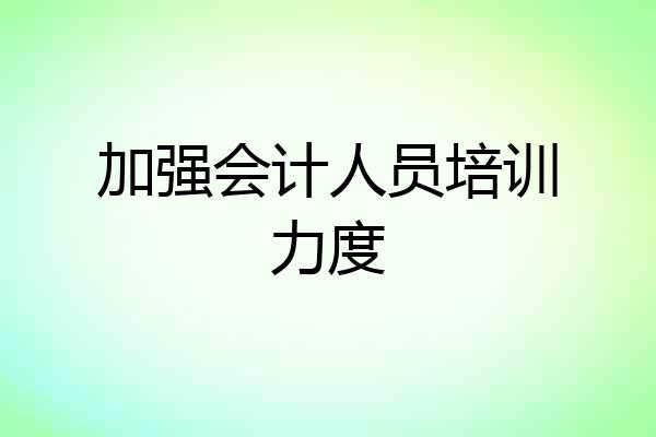 加强会计人员培训力度